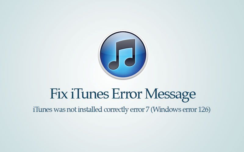 Исправлена ​​ошибка 7 (ошибка Windows 126) - iTunes был установлен неправильно. Пожалуйста, переустановите iTunes.