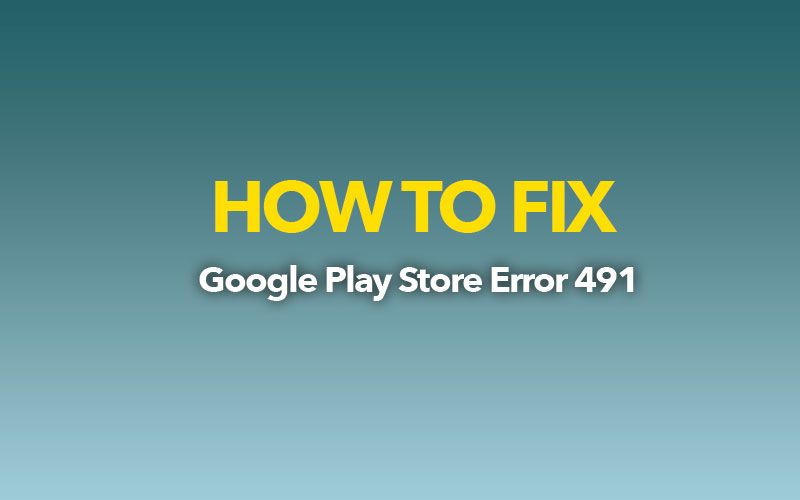Ошибка Google Play 491 на мобильных устройствах Android при загрузке или обновлении - FIX!