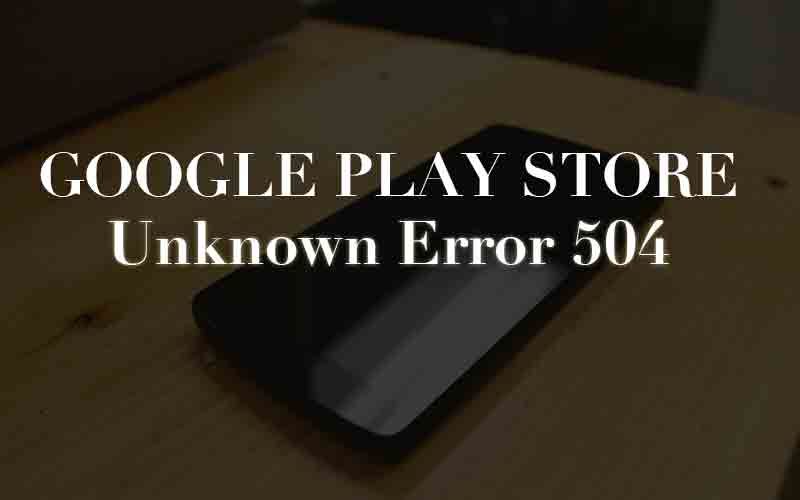 Google Play Store Ошибка 504 при загрузке приложений